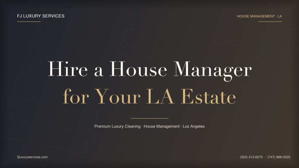 How to hire a house manager for a luxury Los Angeles estate — 2026 guide