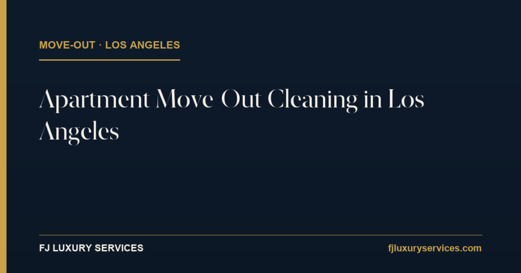 Apartment move-out cleaning in Los Angeles — FJ Luxury Services