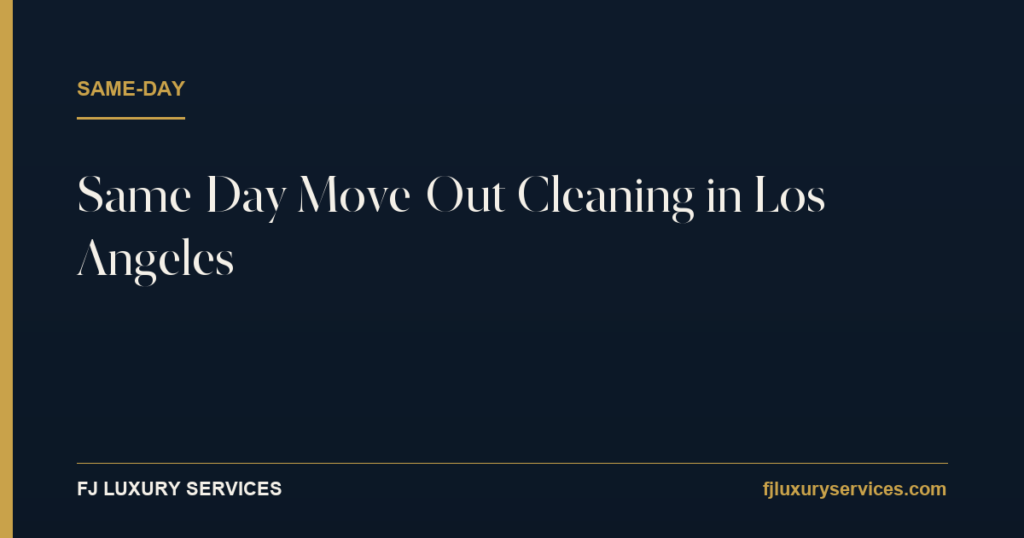 Same-day move-out cleaning in Los Angeles — FJ Luxury Services