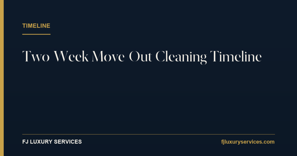 Two-week move-out cleaning timeline — FJ Luxury Services
